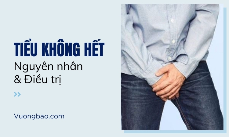 Bệnh tiểu không hết: nguyên nhân và điều trị