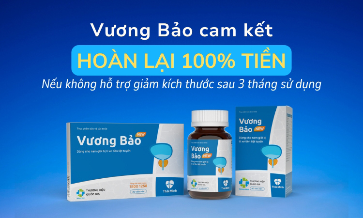 Vương Bảo cam kết: Hoàn lại 100% tiền nếu không hỗ trợ giảm phì đại tiền liệt tuyến